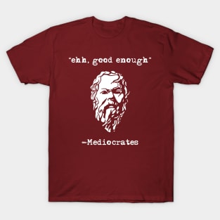 Mediocrates eh Good Enough Sarcasm T-Shirt